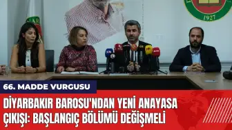 Diyarbakır Barosu'ndan Yeni Anayasa çıkışı: Başlangıç bölümü değişmeli