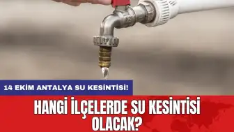 14 Ekim Antalya su kesintisi: Hangi ilçelerde su kesintisi olacak?