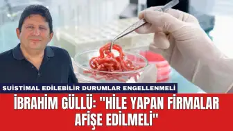 İbrahim Güllü: ''Hile Yapan Firmalar Afişe Edilmeli''