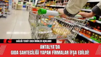 Antalya’da Gıda Sahteciliği Yapan Firmalar İfşa Edildi!