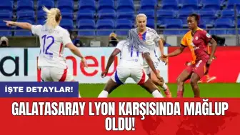 Galatasaray Lyon karşısında mağlup oldu! İşte detaylar