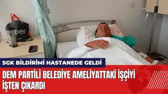 DEM Partili belediye ameliyattaki işçiyi işten çıkardı