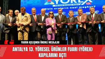 Antalya 13. Yöresel Ürünler Fuarı (YÖREX) Kapılarını Açtı