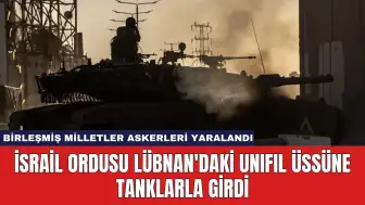 İsrail Ordusu Lübnan'daki UNIFIL Üssüne Tanklarla Girdi