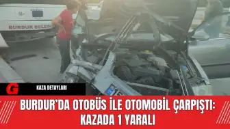 Burdur’da Otobüs ile Otomobil Çarpıştı: Kazada 1 Yaralı