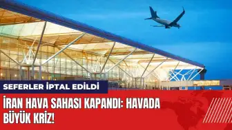 İran hava sahası kapandı! Havada büyük kriz: Seferler iptal edildi