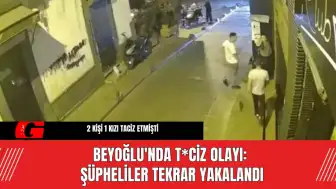 Beyoğlu'nda T*ciz Olayı: Şüpheliler Tekrar Yakalandı