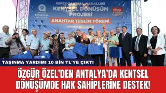 Özgür Özel'den Antalya'da Kentsel Dönüşümde Hak Sahiplerine Destek!