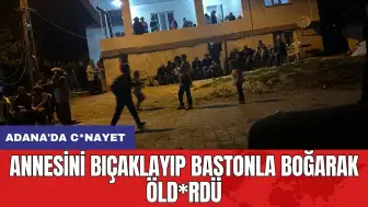 Adana'da c*nayet: Annesini bıçaklayıp bastonla boğarak öld*rdü