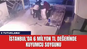 İstanbul'da 6 Milyon TL Değerinde Kuyumcu Soygunu: 9 Tutuklama!