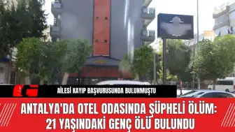 Antalya'da Otel Odasında Şüpheli Ölüm: 21 Yaşındaki Genç Ölü Bulundu