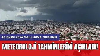 Meteoroloji tahminlerini açıkladı! 15 Ekim 2024 Salı hava durumu