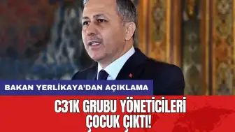 C31K grubu yöneticileri çocuk çıktı! Bakan Yerlikaya’dan açıklama