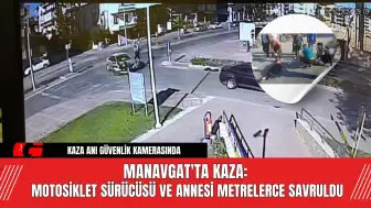 Manavgat'ta Kaza: Motosiklet Sürücüsü ve Annesi Metrelerce Savruldu