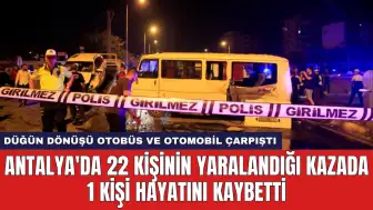 Antalya'da 22 Kişinin Yaralandığı Kazada 1 Kişi Hayatını Kaybetti