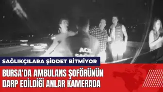 Bursa'da ambulans şoförünün darp edildiği anlar kamerada