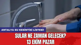 Antalya Su Kesintisi Listesi! Sular ne zaman gelecek? 13 Ekim Pazar