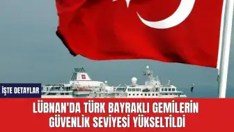 Lübnan'da Türk Bayraklı Gemilerin Güvenlik Seviyesi Yükseltildi