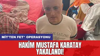 MİT'ten FET* operasyonu: Hakim Mustafa Karatay yakalandı!