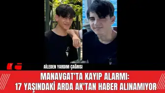 Manavgat'ta Kayıp Alarmı: 17 Yaşındaki Arda Ak'tan Haber Alınamıyor