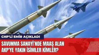 Savunma Sanayi’nde maaş alan AKP'ye yakın isimler kimler?