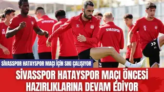 Sivasspor Hatayspor Maçı Öncesi Hazırlıklarına Devam Ediyor