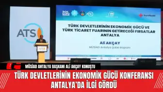 Türk Devletlerinin Ekonomik Gücü Konferansı Antalya’da İlgi Gördü