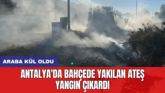 Antalya'da bahçede yakılan ateş yangın çıkardı: Araba kül oldu