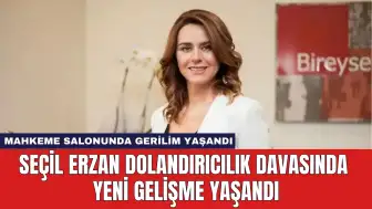 Seçil Erzan Dolandırıcılık Davasında Yeni Gelişme Yaşandı