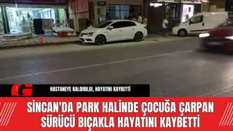 Sincan'da Park Halinde Çocuğa Çarpan Sürücü Bıçakla Hayatını Kaybetti