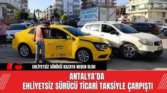 Antalya’da Ehliyetsiz Sürücü Ticari Taksiyle Çarpıştı