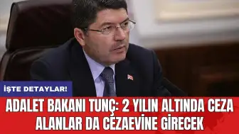 Adalet Bakanı Tunç: 2 yılın altında ceza alanlar da cezaevine girecek