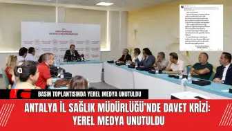 Antalya İl Sağlık Müdürlüğü’nde Davet Krizi: Yerel Medya Unutuldu