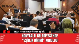 Konyaaltı Belediyesi'nde "Eşitlik Birimi" Kuruldu!