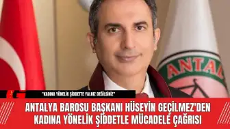 Antalya Barosu Başkanı Hüseyin Geçilmez'den Kadına Yönelik Şiddetle Mücadele Çağrısı