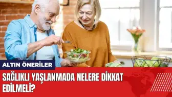 Sağlıklı yaşlanmada nelere dikkat edilmeli? İşte altın öneriler