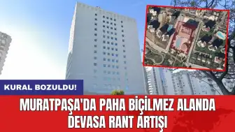 Kural bozuldu! Muratpaşa'da paha biçilmez alanda devasa rant artışı