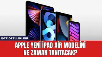 Apple Yeni iPad Air Modelini Ne Zaman Tanıtacak? İşte Özellikleri