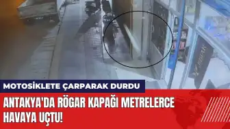 Antakya'da fırlayan rögar kapağı metrelerce havaya uçtu!