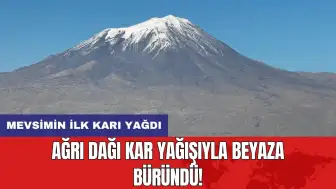 Ağrı dağı kar yağışıyla beyaza büründü! Mevsimin ilk karı yağdı