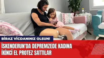 İskenderun'da depremzede kadına ikinci el protez sattılar!