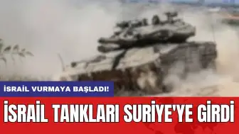 İsrail vurmaya başladı! İsrail tankları Suriye'ye girdi