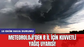 Meteoroloji'den 8 il için kuvvetli yağış uyarısı! 16 Ekim hava durumu