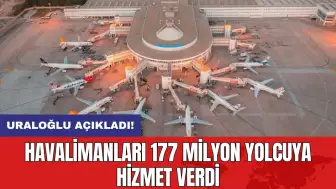 Uraloğlu açıkladı: Havalimanları 177 milyon yolcuya hizmet verdi