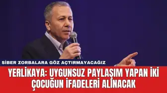 Yerlikaya: Uygunsuz Paylaşım Yapan İki Çocuğun İfadeleri Alınacak