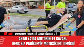 Antalya'da motosiklet kazası: Genç kız panikleyip motosikleti devirdi