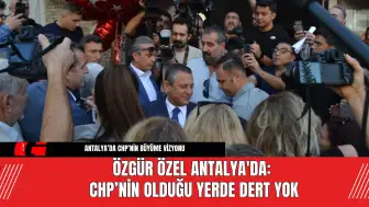 Özgür Özel Antalya'da: CHP’nin Olduğu Yerde Dert Yok