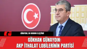 Gökhan Günaydın: AKP ithalat lobilerinin partisi