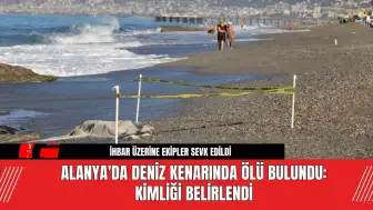 Alanya'da Deniz Kenarında Ölü Bulundu: Kimliği Belirlendi