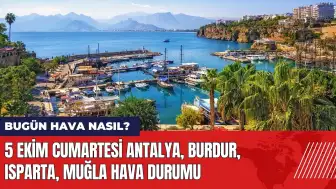 5 Ekim Cumartesi Antalya Burdur Isparta Muğla hava durumu